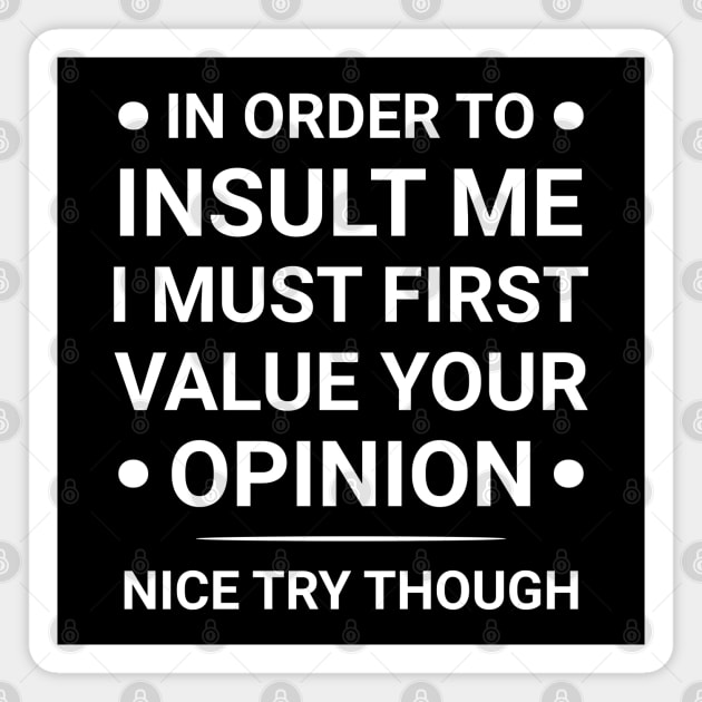 In Order to Insult Me I Must First Value Your Opinion Funny Magnet by Raventeez